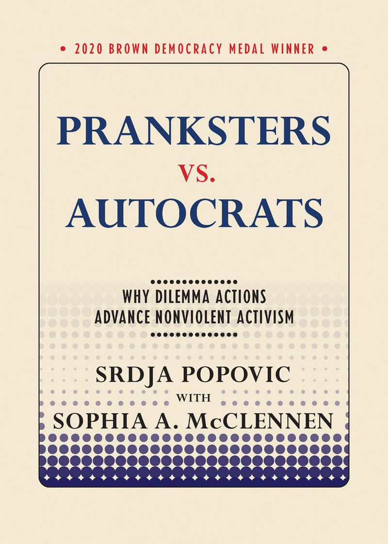 Pranksters vs. Autocrats: Why Dilemma Actions Advance Nonviolent Activism by Popovic, Srdja