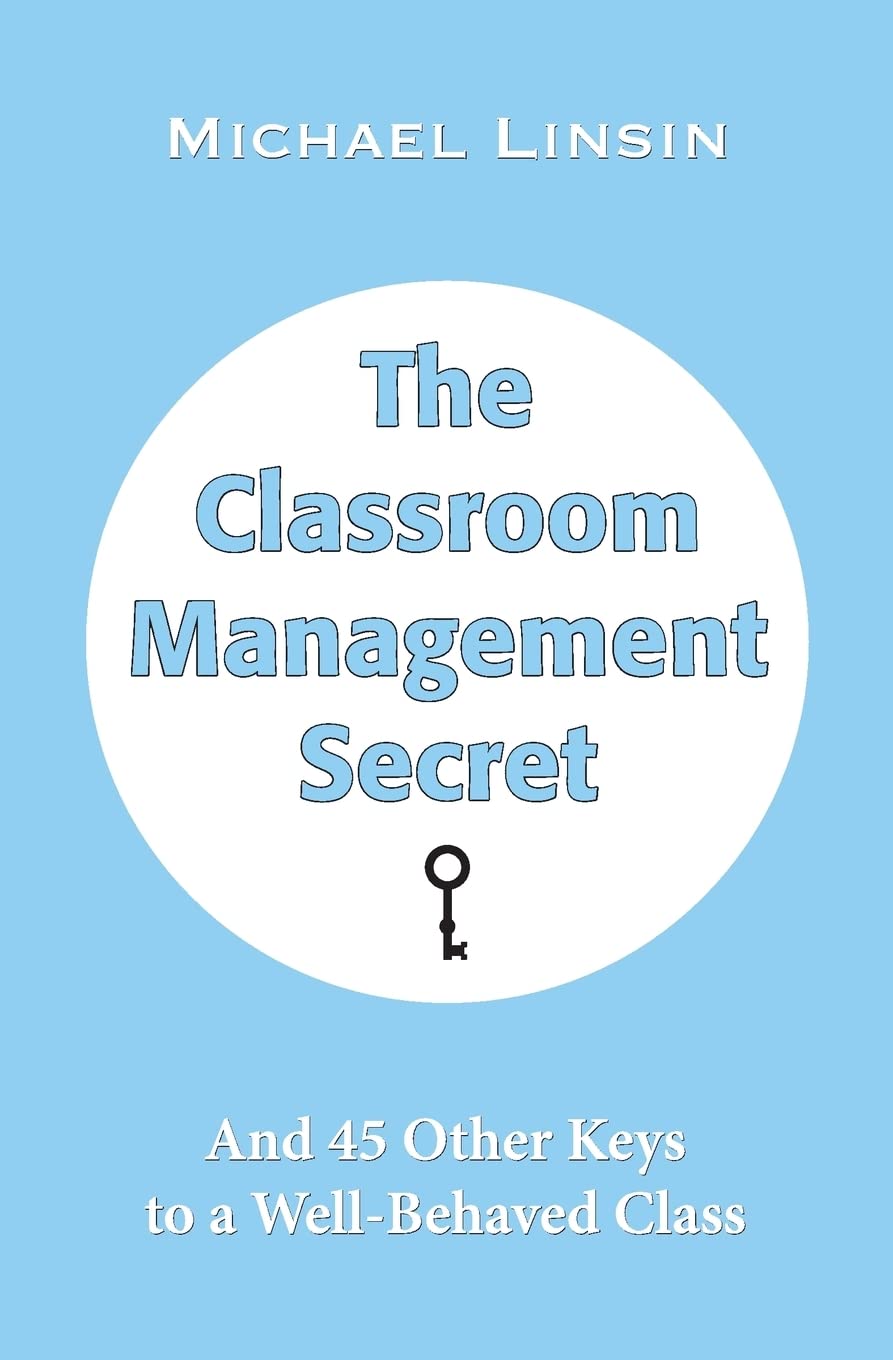 The Classroom Management Secret: And 45 Other Keys to a Well-Behaved Class by Linsin, Michael