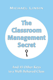 The Classroom Management Secret: And 45 Other Keys to a Well-Behaved Class by Linsin, Michael