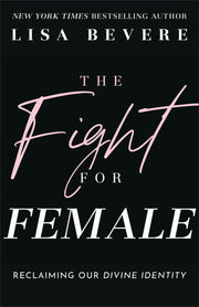 The Fight for Female: Reclaiming Our Divine Identity by Bevere, Lisa