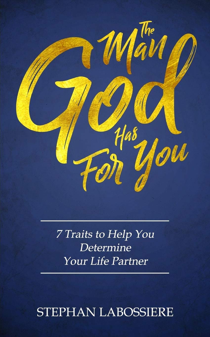 The Man God Has For You: 7 traits to Help You Determine Your Life Partner by Labossiere, Stephan