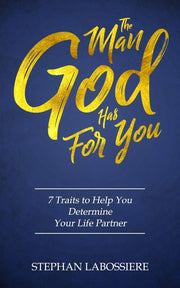 The Man God Has For You: 7 traits to Help You Determine Your Life Partner by Labossiere, Stephan