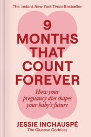 9 Months That Count Forever: How Your Pregnancy Diet Shapes Your Baby's Future by Inchauspe, Jessie