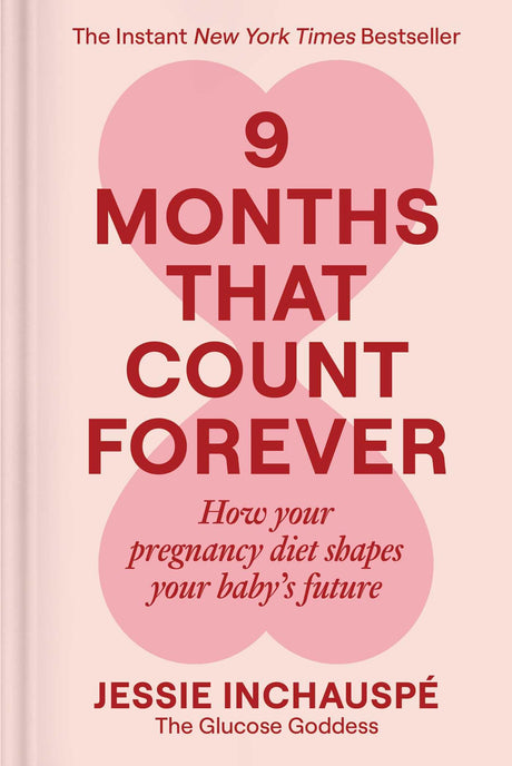 9 Months That Count Forever: How Your Pregnancy Diet Shapes Your Baby's Future -- Jessie Inchauspe, Hardcover