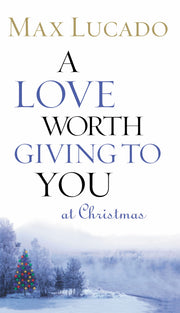 A Love Worth Giving to You at Christmas by Lucado, Max