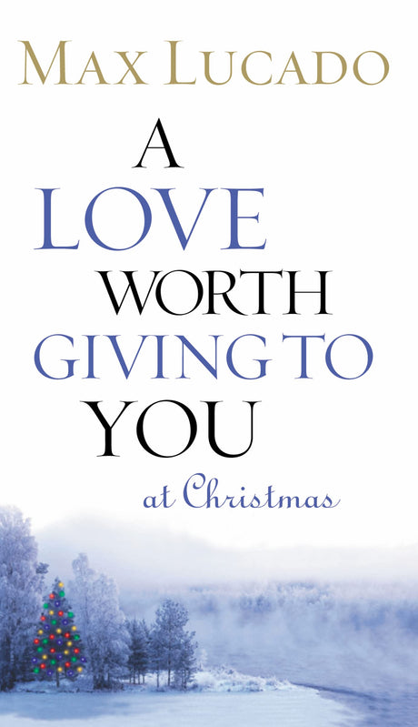 A Love Worth Giving to You at Christmas: Discover Jesus, the Most Generous Gift God Could Ever Give (the Perfect Christian Holiday Present) -- Max Lucado, Paperback