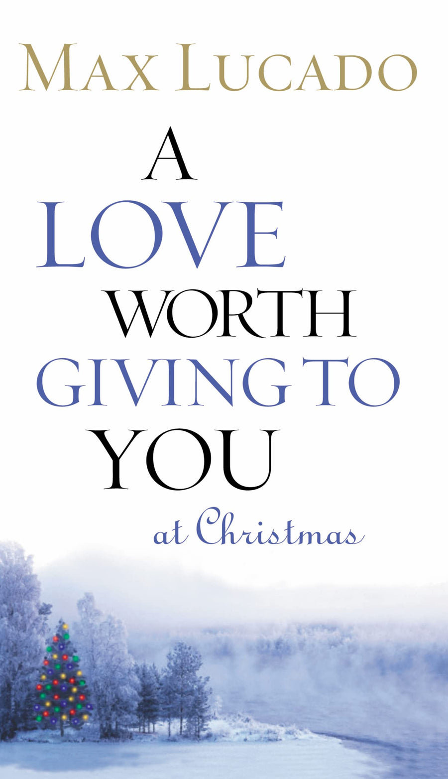 A Love Worth Giving to You at Christmas: Discover Jesus, the Most Generous Gift God Could Ever Give (the Perfect Christian Holiday Present) -- Max Lucado, Paperback