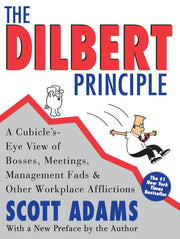 The Dilbert Principle: A Cubicle's-Eye View of Bosses, Meetings, Management Fads & Other Workplace Afflictions by Adams, Scott