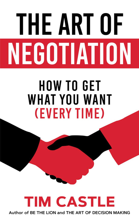 The Art of Negotiation: How to get what you want (every time) -- Tim Castle, Paperback