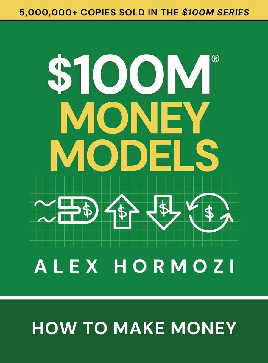 $100M Money Models: How To Make Money -- Alex Hormozi, Hardcover