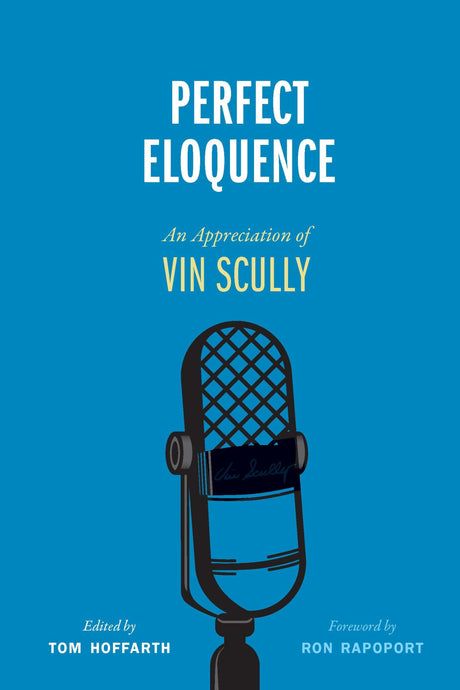 Perfect Eloquence: An Appreciation of Vin Scully -- Tom Hoffarth, Hardcover