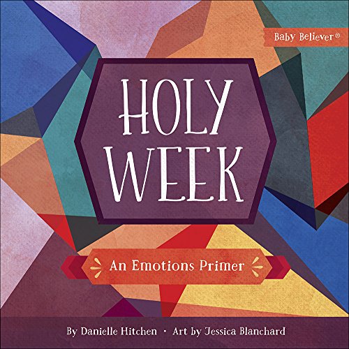 Holy Week: An Emotions Primer -- Danielle Hitchen, Board Book