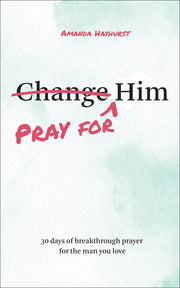 Pray for Him: 30 Days of Breakthrough Prayer for the Man You Love by Hayhurst, Amanda