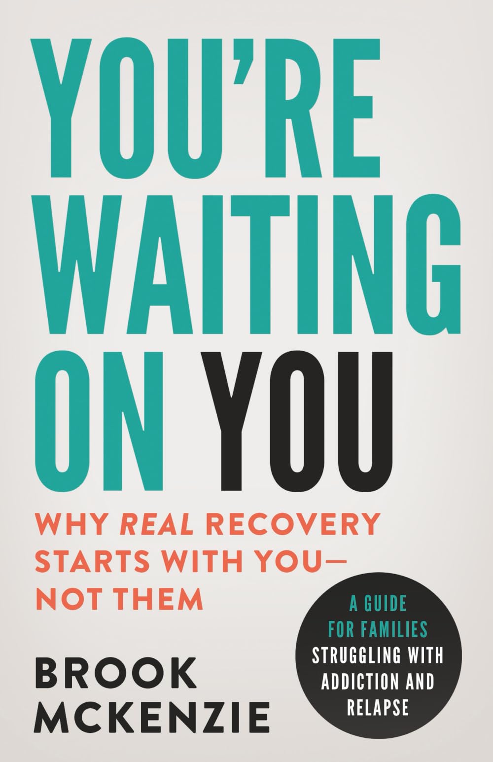 You're Waiting On You: A Guide For Families Struggling With Addiction and Relapse -- Brook McKenzie