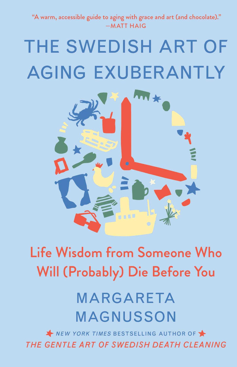 The Swedish Art of Aging Exuberantly: Life Wisdom from Someone Who Will (Probably) Die Before You by Magnusson, Margareta