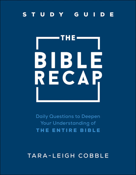 The Bible Recap Study Guide: Daily Questions to Deepen Your Understanding of the Entire Bible -- Tara-Leigh Cobble, Paperback