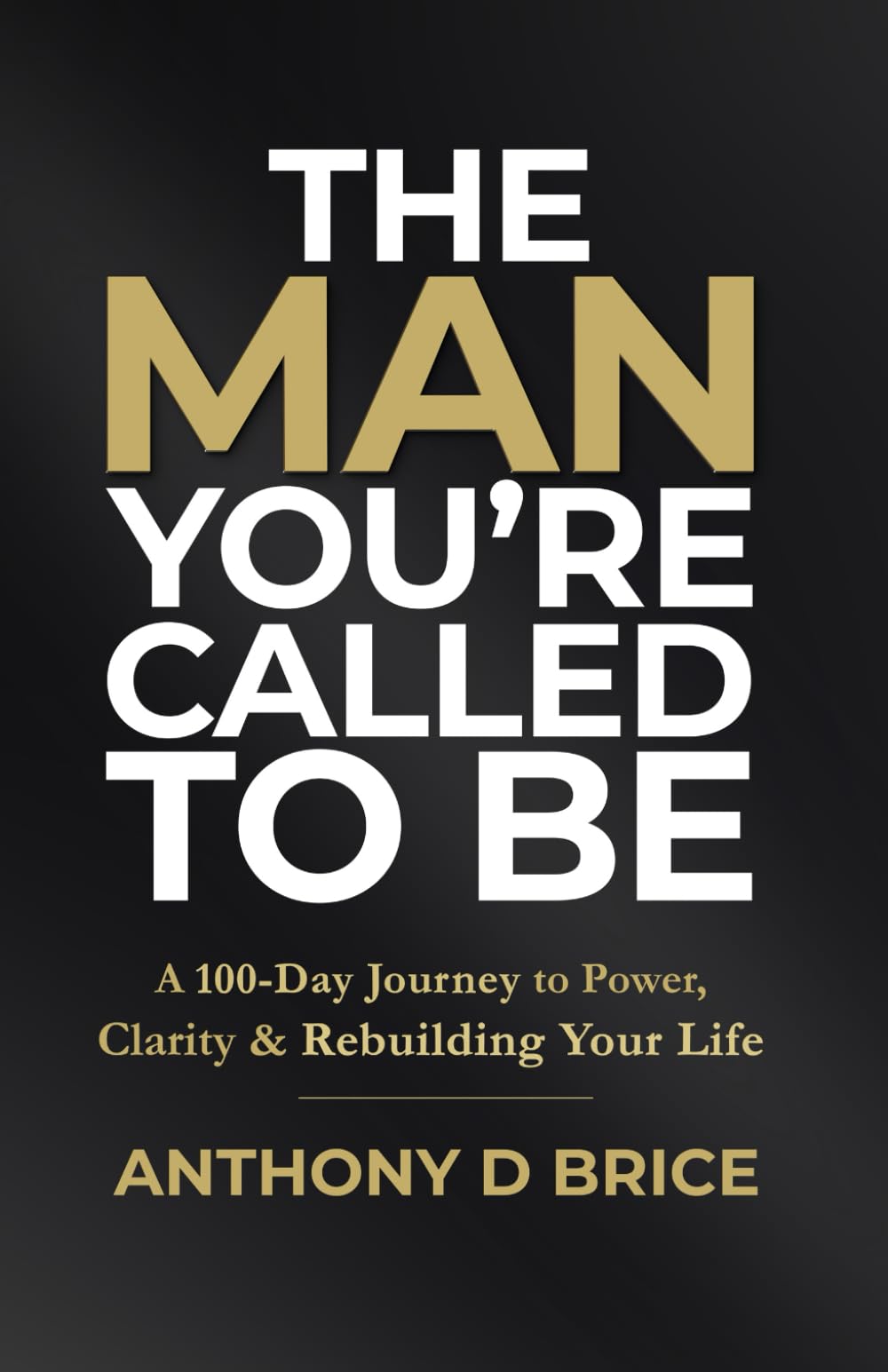 The Man You're Called to Be: A 100-Day Journey to Power, Clarity & Rebuilding Your Life by Brice, Anthony D.