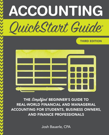Accounting QuickStart Guide: The Simplified Beginner's Guide to Financial & Managerial Accounting For Students, Business Owners and Finance Profession -- Josh Bauerle Cpa, Paperback