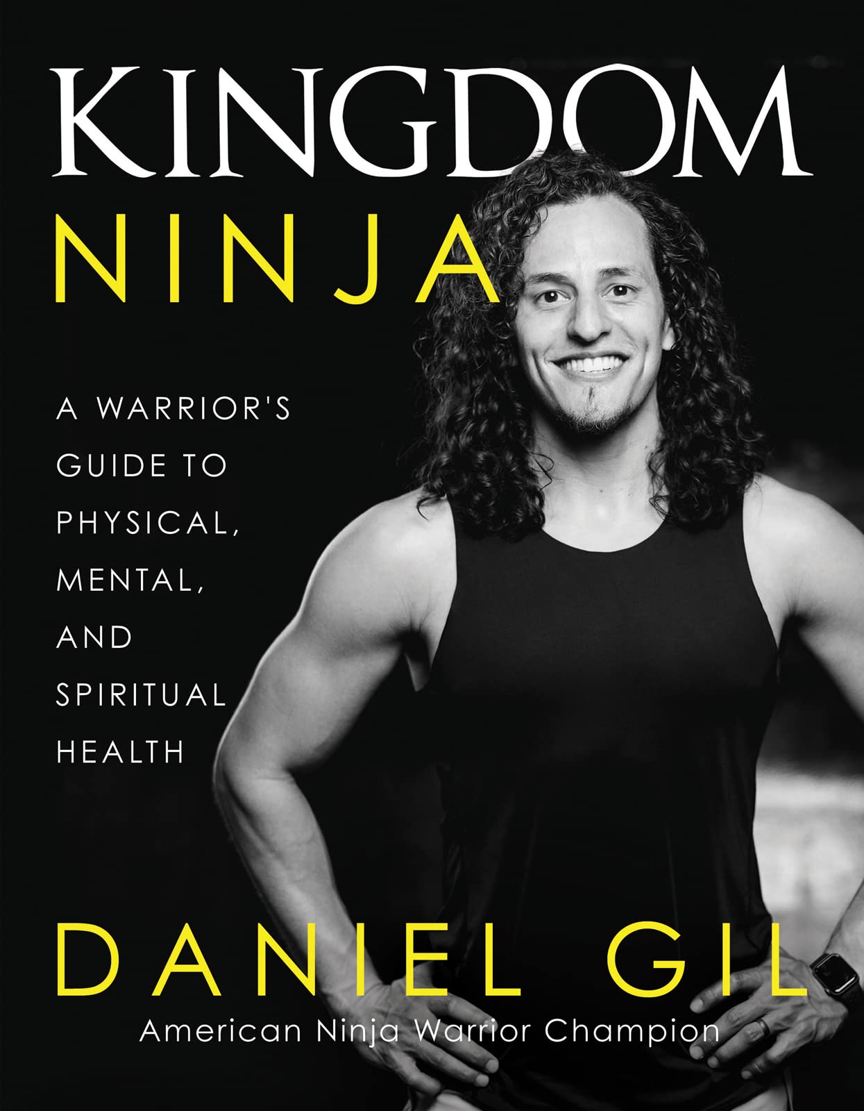 Kingdom Ninja: A Warrior's Guide to Physical, Mental, and Spiritual Health by Gil, Daniel