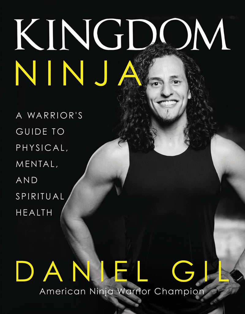 Kingdom Ninja: A Warrior's Guide to Physical, Mental, and Spiritual Health by Gil, Daniel