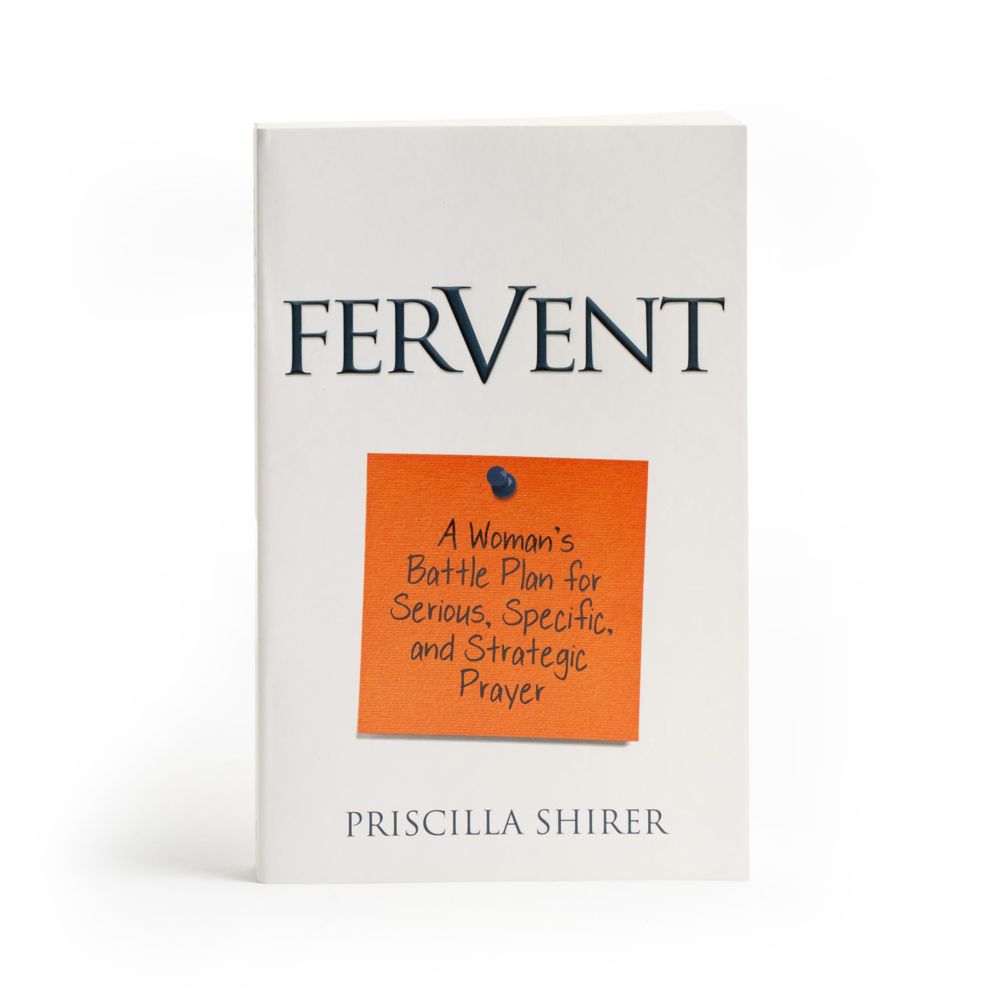 Fervent: A Woman's Battle Plan to Serious, Specific and Strategic Prayer by Shirer, Priscilla
