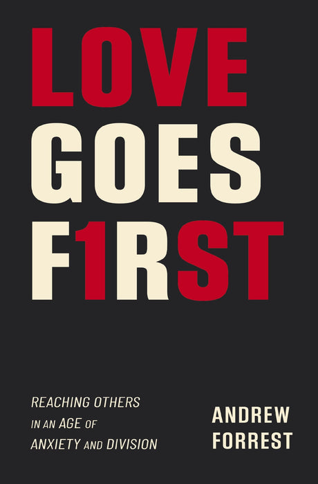 Love Goes First: Reaching Others in an Age of Anxiety and Division -- Andrew Forrest, Paperback