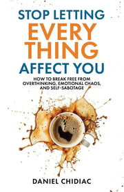 Stop Letting Everything Affect You by Chidiac, Daniel