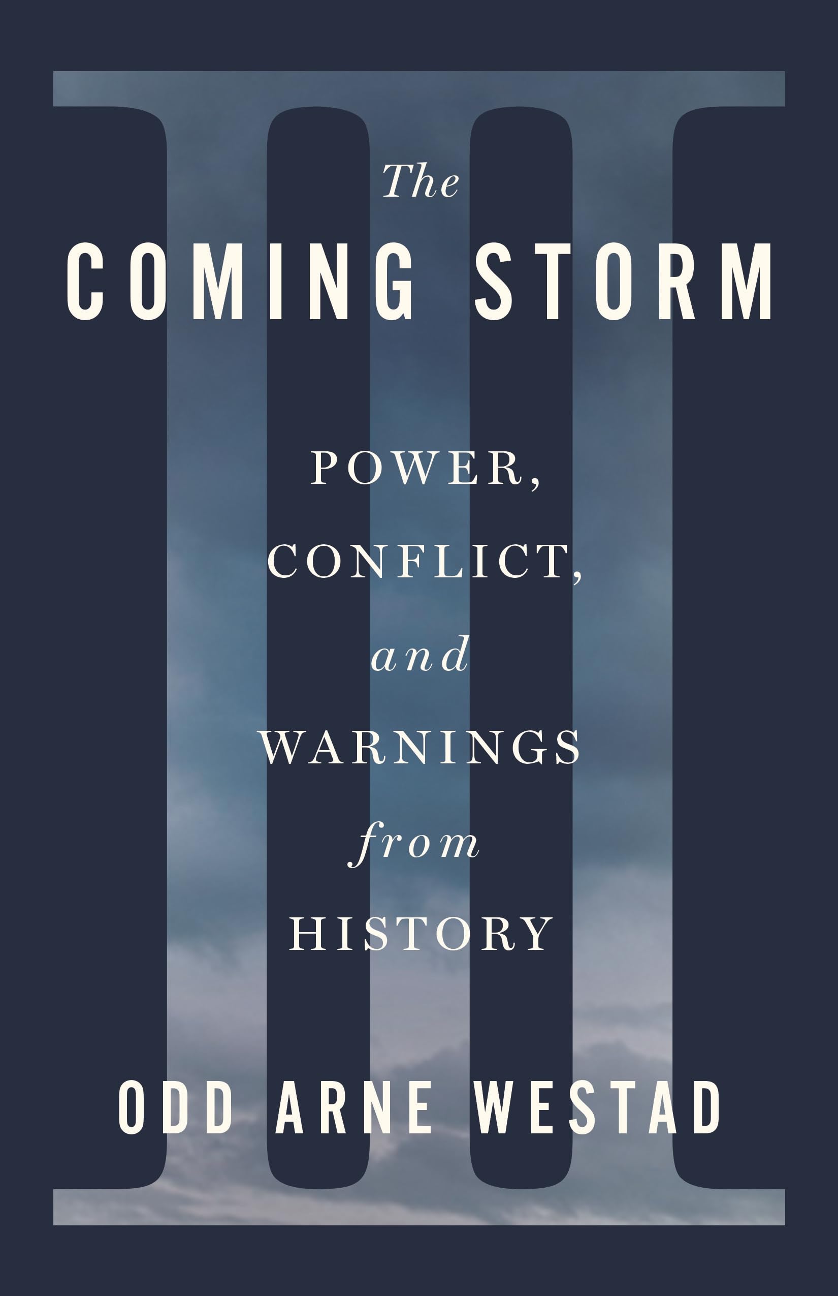 The Coming Storm: Power, Conflict, and Warnings from History by Westad, Odd Arne