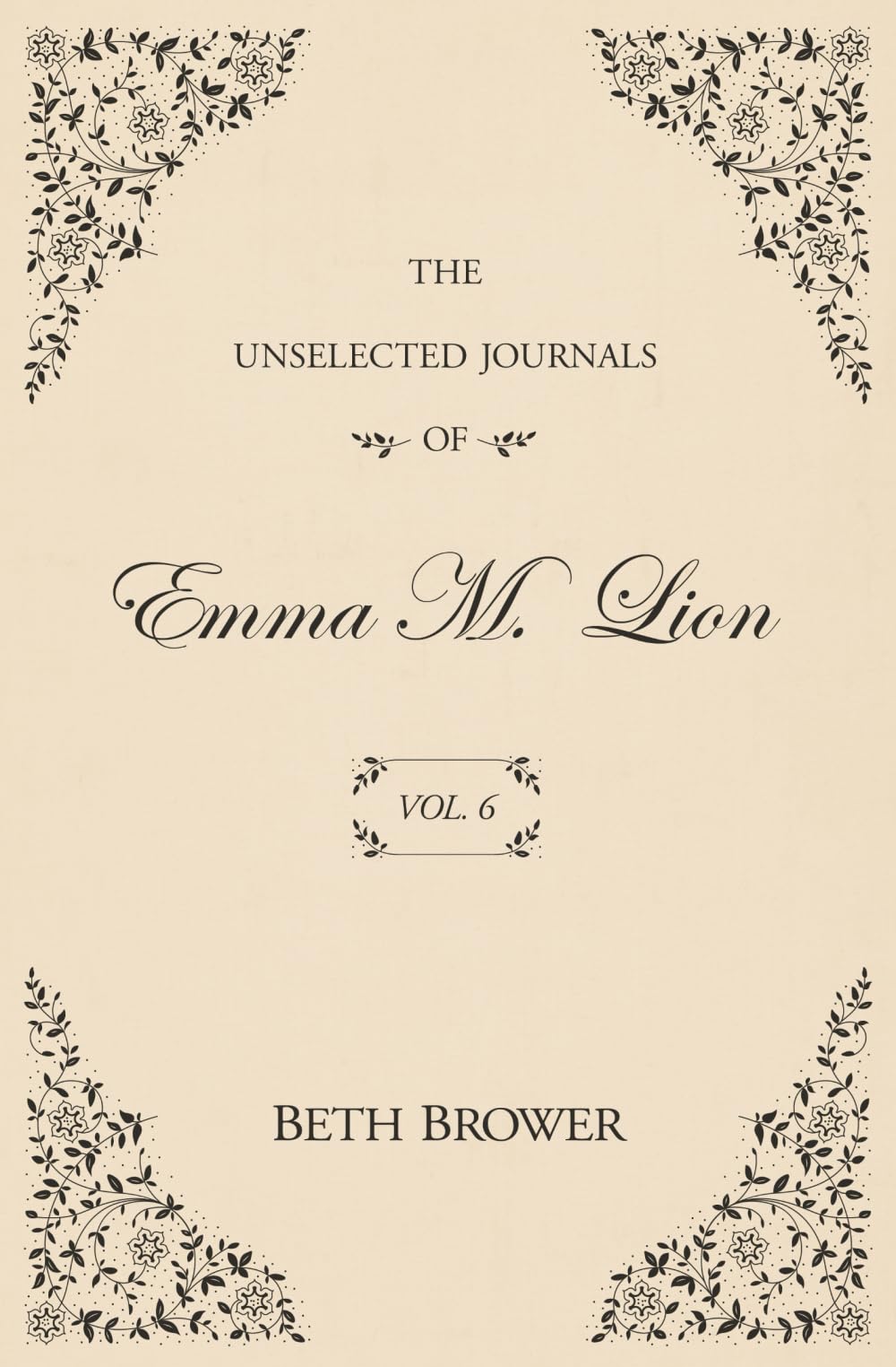 The Unselected Journals of Emma M. Lion: Vol. 6 by Brower, Beth