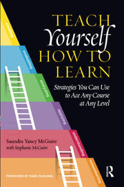 Teach Yourself How to Learn: Strategies You Can Use to Ace Any Course at Any Level by McGuire, Saundra Yancy