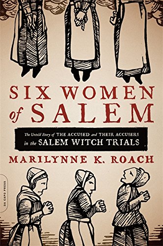 Six Women of Salem: The Untold Story of the Accused and Their Accusers in the Salem Witch Trials -- Marilynne K. Roach, Paperback