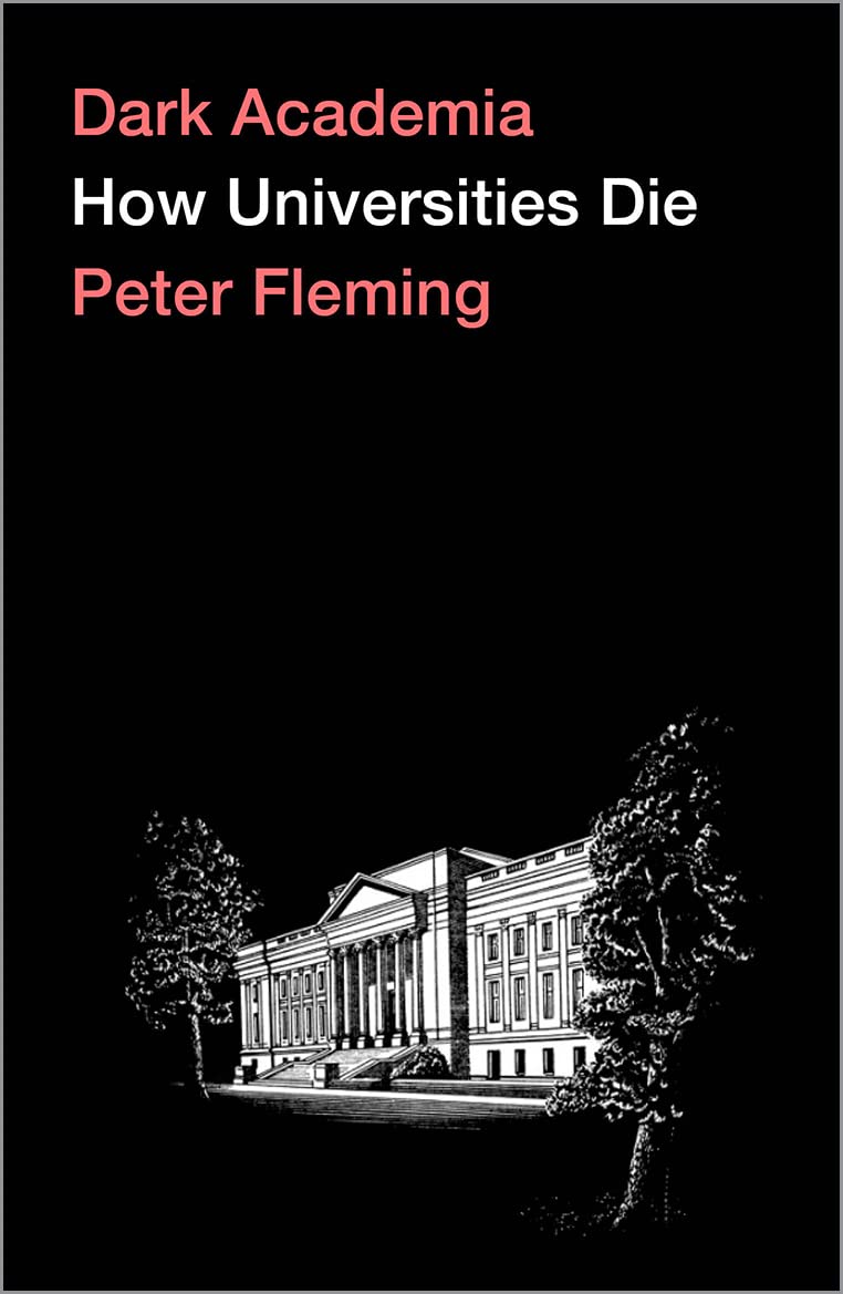 Dark Academia: How Universities Die by Fleming, Peter