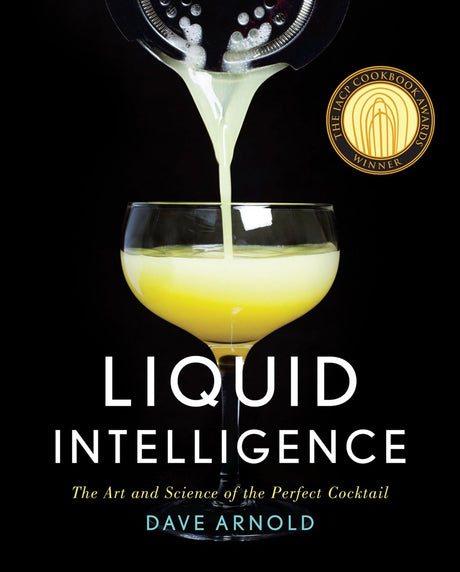 Liquid Intelligence: The Art and Science of the Perfect Cocktail -- Dave Arnold, Hardcover
