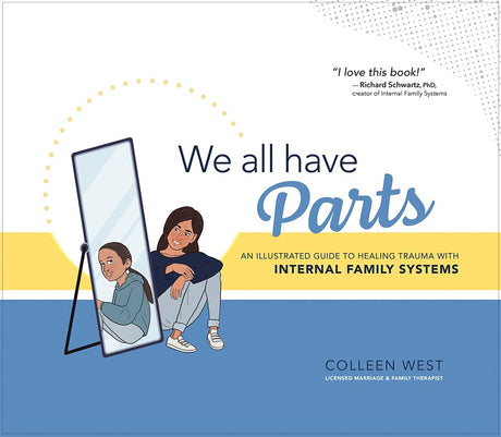 We All Have Parts!: An Illustrated Guide to Healing Trauma with Internal Family Systems -- Colleen West, Hardcover