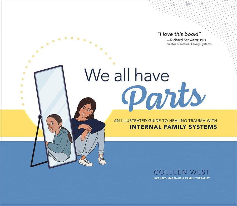 We All Have Parts!: An Illustrated Guide to Healing Trauma with Internal Family Systems -- Colleen West, Hardcover
