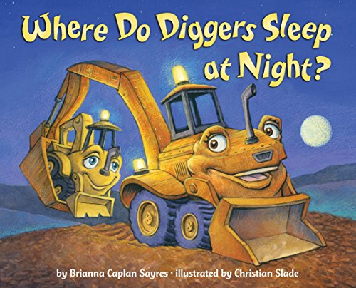 Where Do Diggers Sleep at Night? -- Brianna Caplan Sayres, Board Book