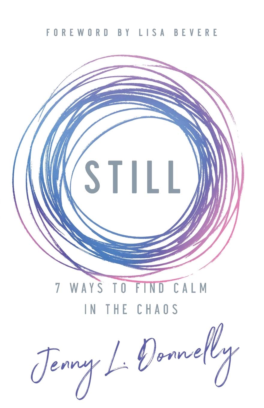 Still: 7 Ways to Find Calm in the Chaos -- Jenny L. Donnelly, Paperback