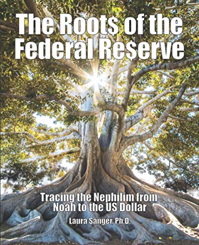 The Roots of the Federal Reserve: Tracing the Nephilim from Noah to the US Dollar -- Laura Sanger, Paperback