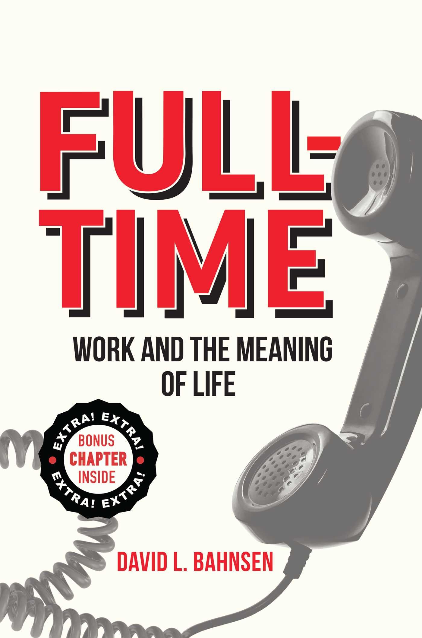 Full-Time: Work and the Meaning of Life by Bahnsen, David L.