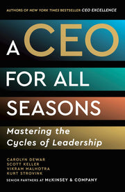 A CEO for All Seasons: Mastering the Cycles of Leadership by Dewar, Carolyn