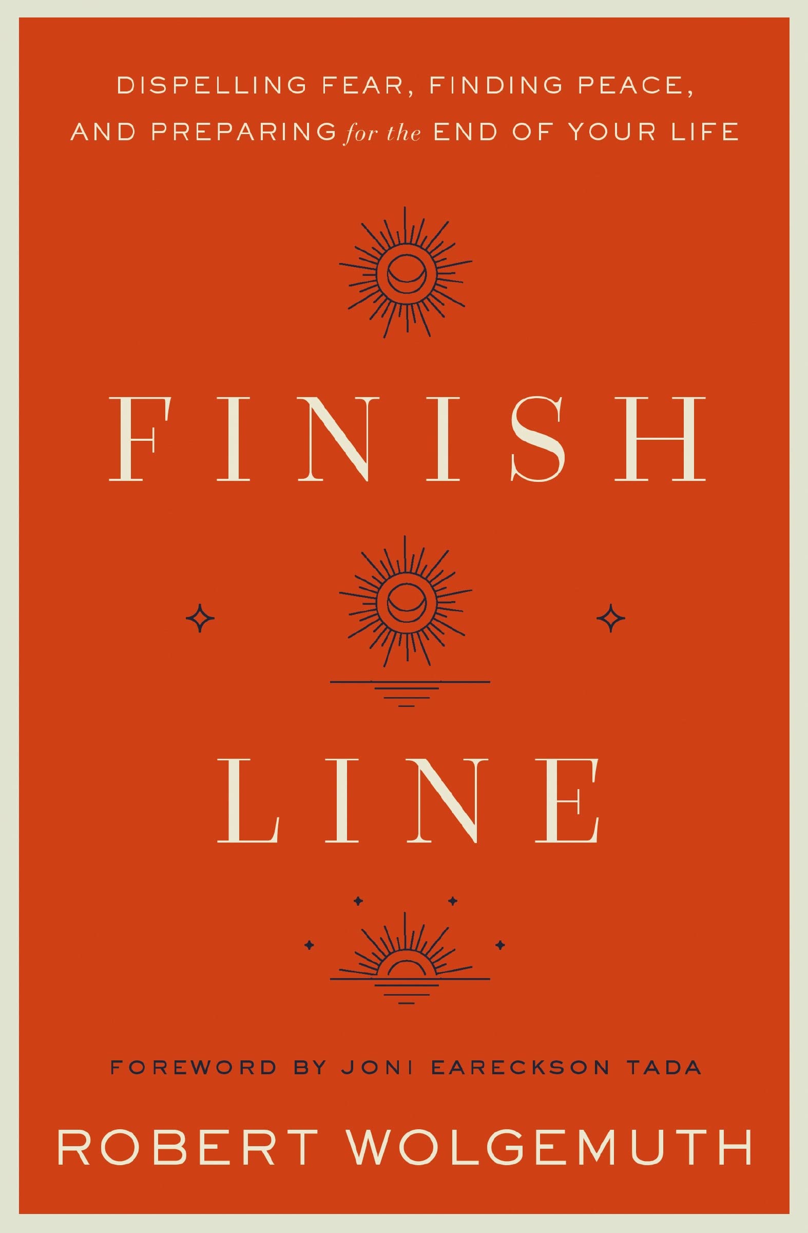 Finish Line: Dispelling Fear, Finding Peace, and Preparing for the End of Your Life by Wolgemuth, Robert