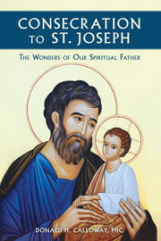 Consecration to St. Joseph: The Wonders of Our Spiritual Father by Calloway, Donald H., MIC