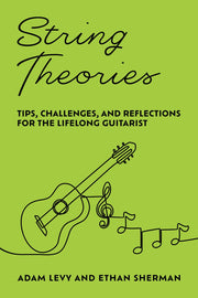 String Theories: Tips, Challenges, and Reflections for the Lifelong Guitarist by Levy, Adam