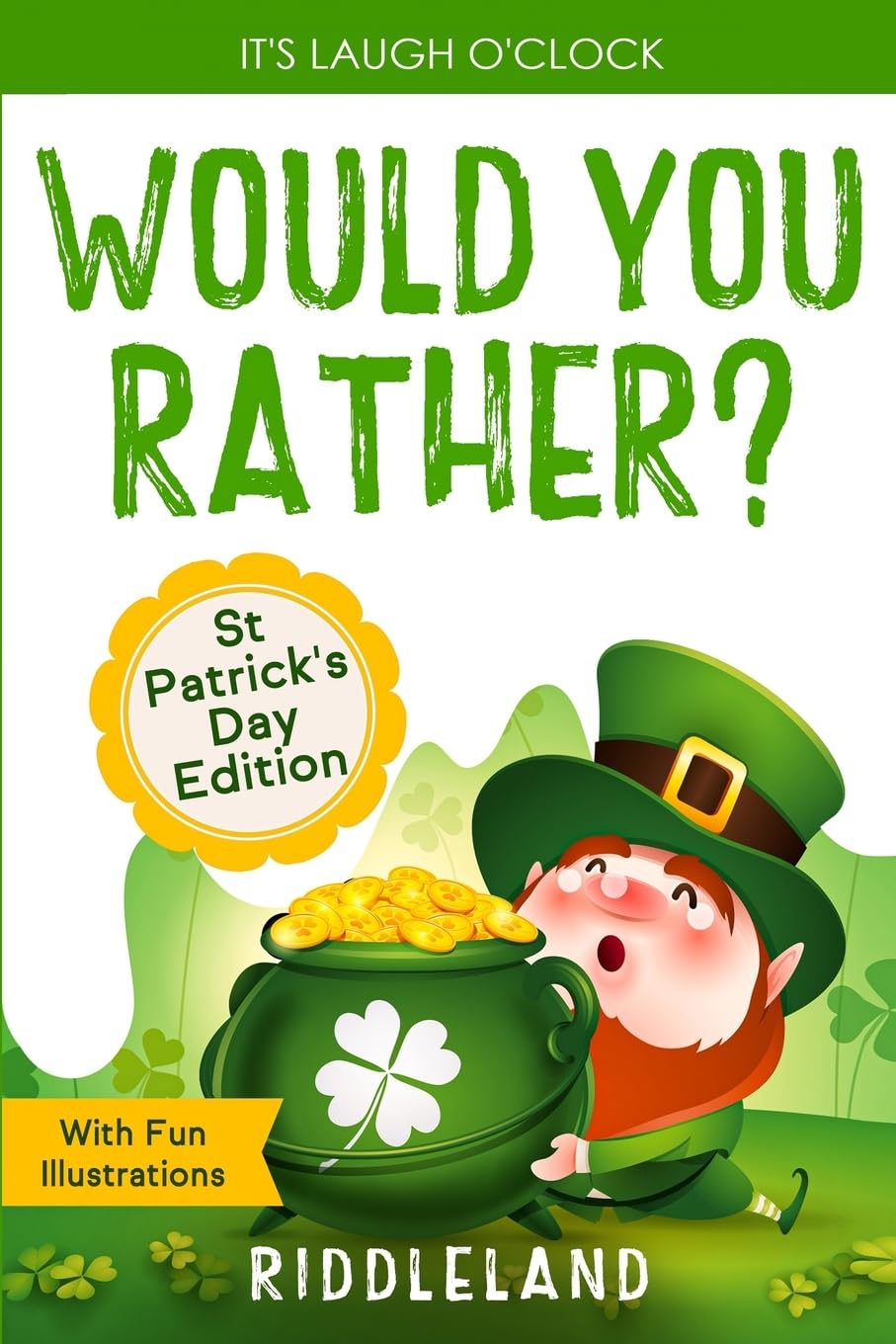 It's Laugh O'Clock - Would You Rather? St Patrick's Day Edition: A Hilarious and Interactive Question Book for Boys and Girls - Hilarious Gift for Kid -- Riddleland