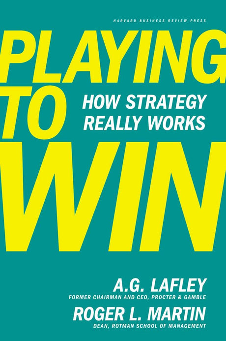 Playing to Win: How Strategy Really Works -- A. G. Lafley, Hardcover