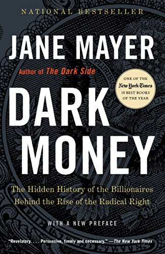 Dark Money: The Hidden History of the Billionaires Behind the Rise of the Radical Right -- Jane Mayer, Paperback