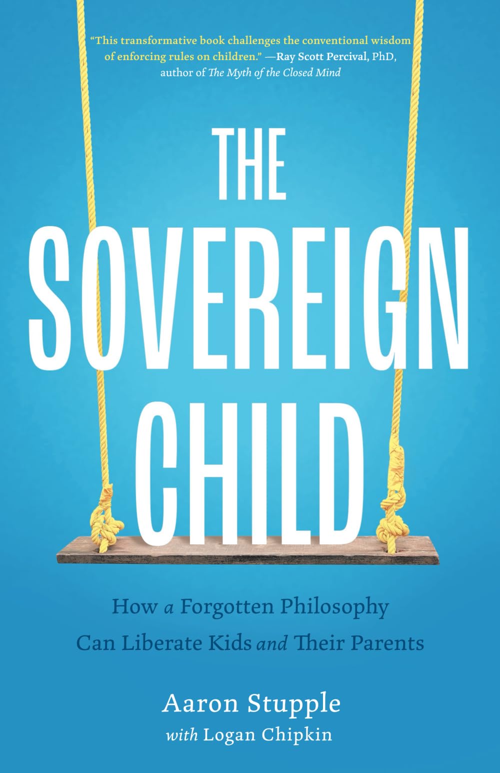 The Sovereign Child: How a Forgotten Philosophy Can Liberate Kids and Their Parents by Stupple, Aaron