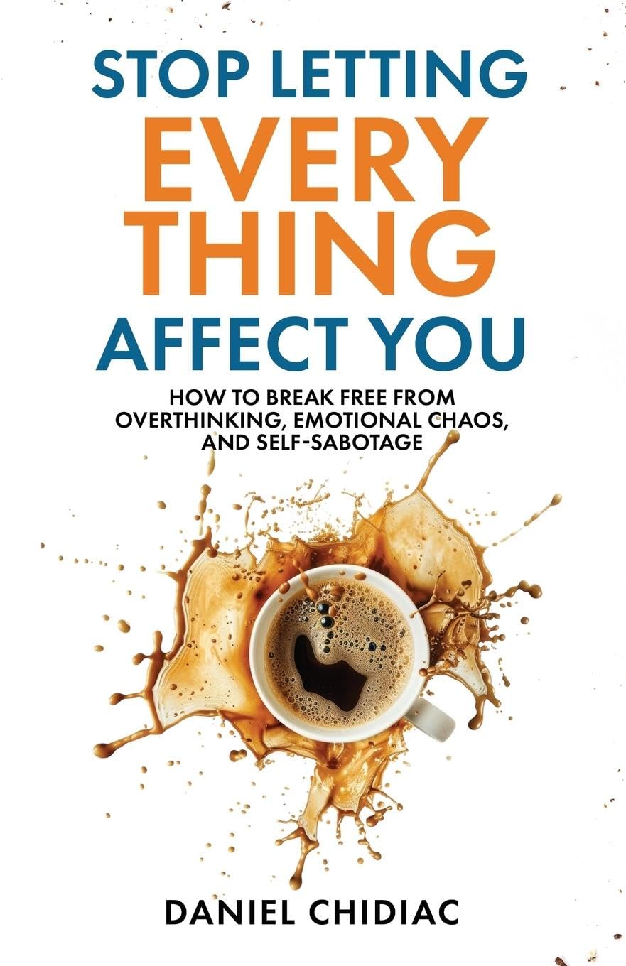 Stop Letting Everything Affect You by Chidiac, Daniel