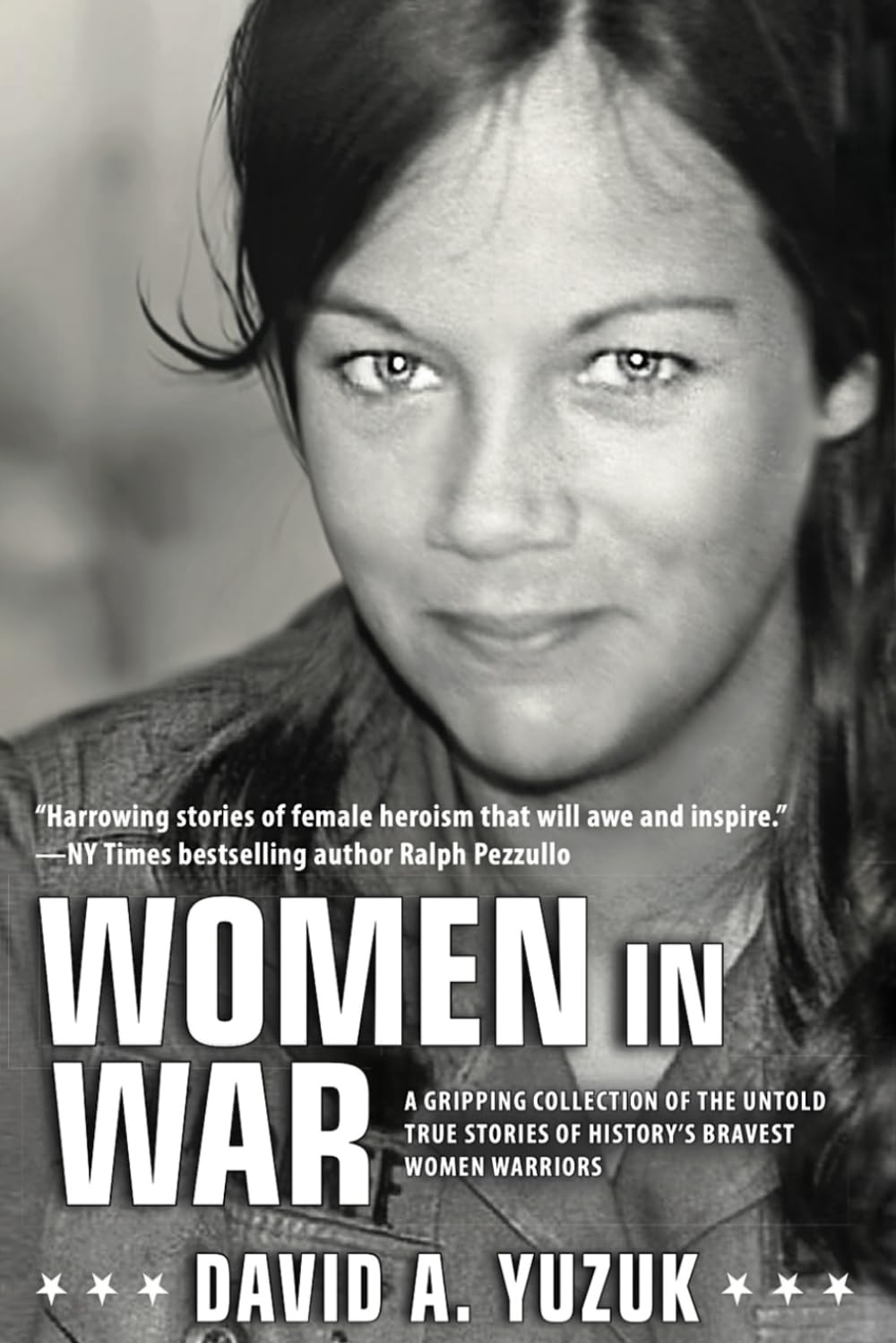 Women In War: A Gripping Collection of the Untold True Stories of History's Bravest Women Warriors by Yuzuk, David A.