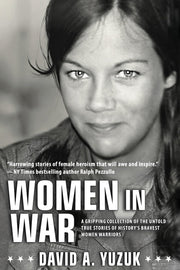 Women In War: A Gripping Collection of the Untold True Stories of History's Bravest Women Warriors by Yuzuk, David A.